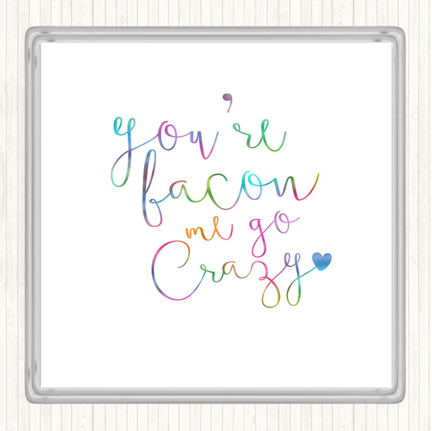 You're Bacon Me Go Crazy Rainbow Quote Drinks Mat Coaster