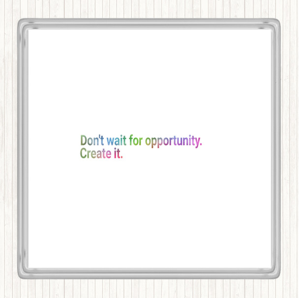 Don't Wait For Opportunity Create It Rainbow Quote Drinks Mat Coaster