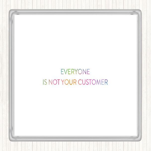 Everyone Is Not Your Customer Rainbow Quote Drinks Mat Coaster