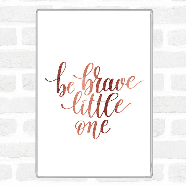 Rose Gold Little One Be Brave Quote Jumbo Fridge Magnet