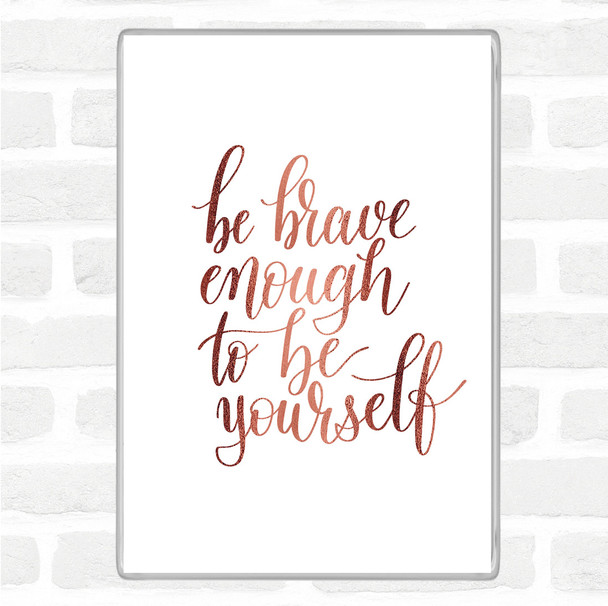 Rose Gold Be Brave Be Yourself Quote Jumbo Fridge Magnet