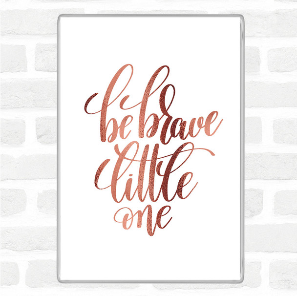 Rose Gold Be Brave Little One Quote Jumbo Fridge Magnet