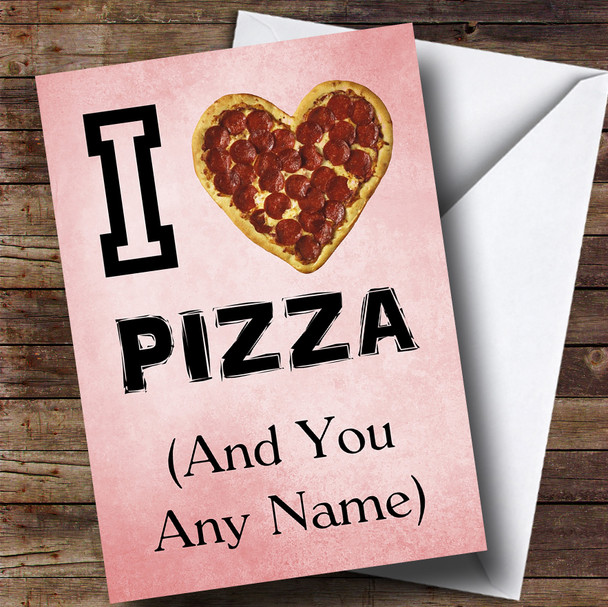 Funny I Love Pizza Personalised Valentines Card