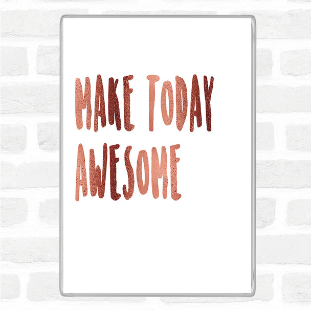 Rose Gold Make Today Awesome Quote Jumbo Fridge Magnet