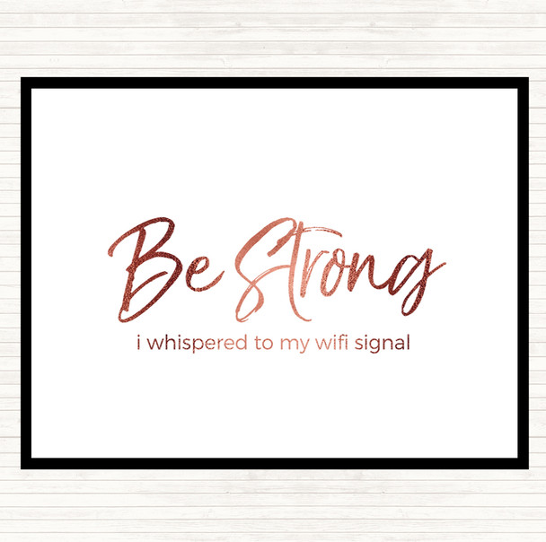 Rose Gold Be Strong WIFI Signal Quote Dinner Table Placemat