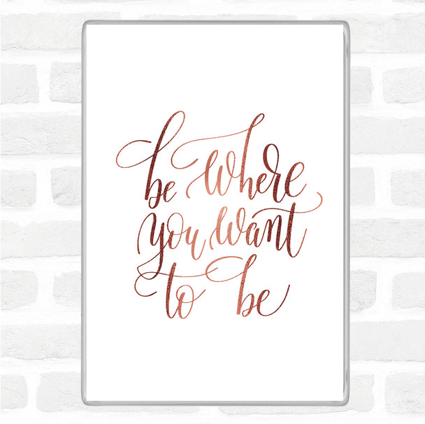 Rose Gold Be Where You Want To Be Quote Jumbo Fridge Magnet