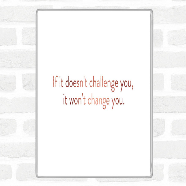 Rose Gold What Doesn't Challenge Wont Change You Quote Jumbo Fridge Magnet