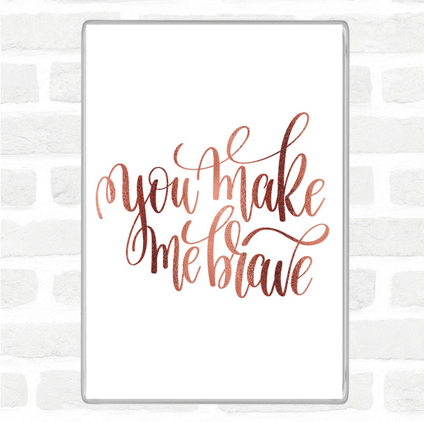 Rose Gold You Make Me Brave Quote Jumbo Fridge Magnet