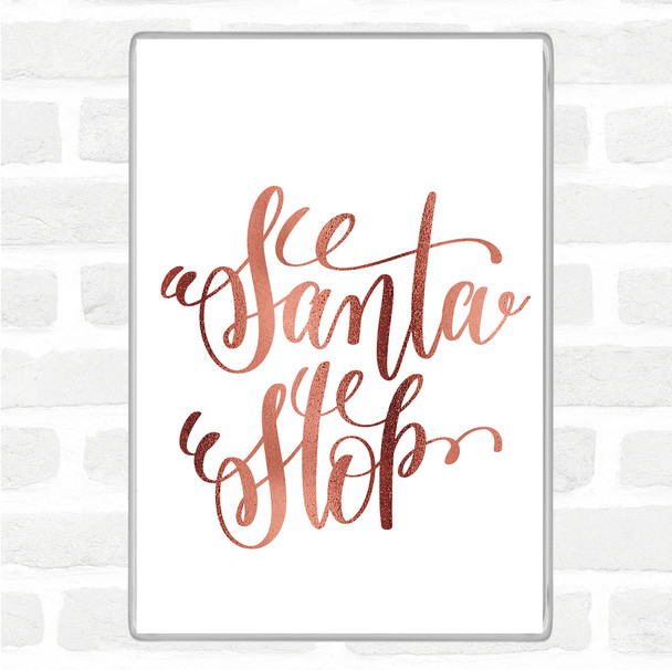 Rose Gold Christmas Santa Stop Quote Jumbo Fridge Magnet