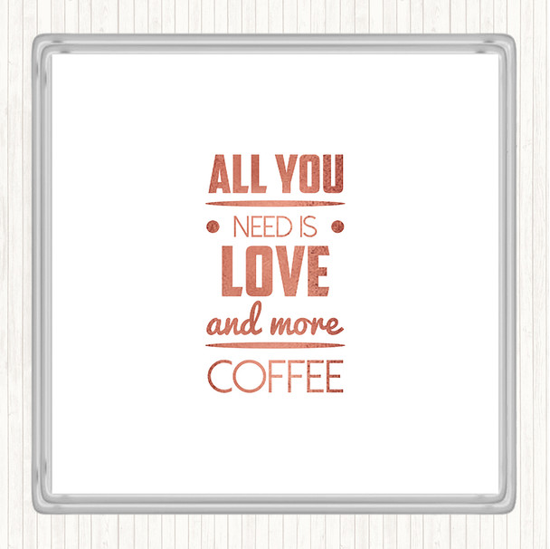 Rose Gold All You Need Is Love And More Coffee Quote Drinks Mat Coaster