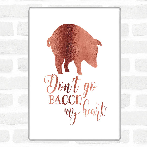 Rose Gold Don't Go Bacon My Hearth Quote Jumbo Fridge Magnet