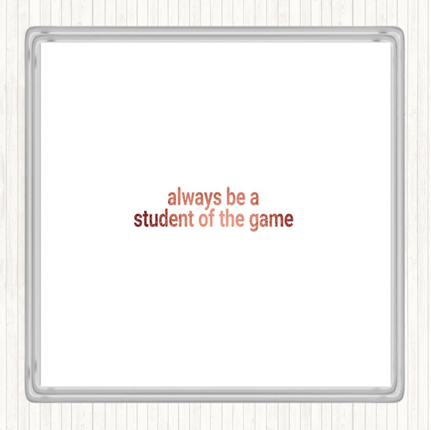 Rose Gold Always Be A Student Of The Game Quote Drinks Mat Coaster