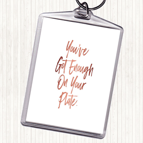 Rose Gold Enough On Your Plate Quote Bag Tag Keychain Keyring