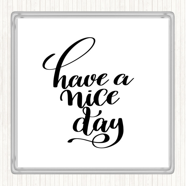 White Black Have Nice Day Quote Drinks Mat Coaster