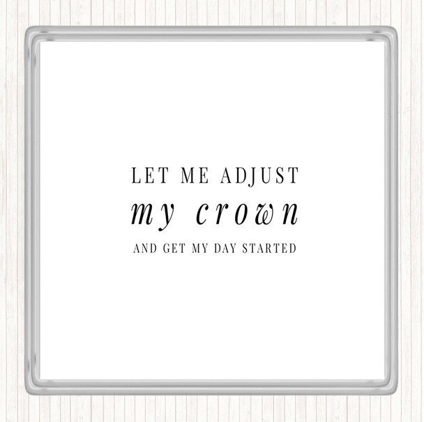 White Black Let Me Adjust My Crown And Start The Day Quote Drinks Mat Coaster
