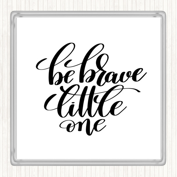 White Black Be Brave Little One Quote Drinks Mat Coaster