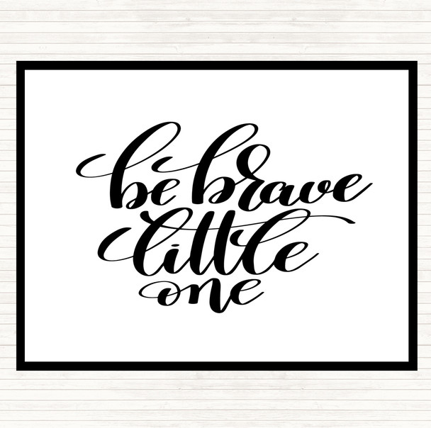 White Black Be Brave Little One Quote Dinner Table Placemat