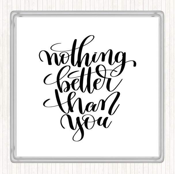 White Black Nothing Better Than You Quote Drinks Mat Coaster