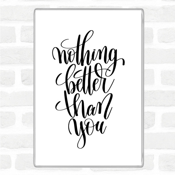 White Black Nothing Better Than You Quote Jumbo Fridge Magnet