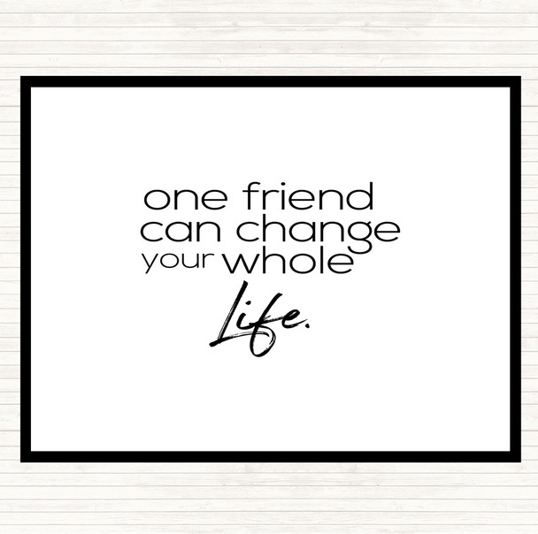 White Black One Friend Can Change Your Life Quote Dinner Table Placemat