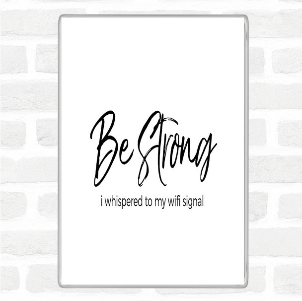 White Black Be Strong WIFI Signal Quote Jumbo Fridge Magnet