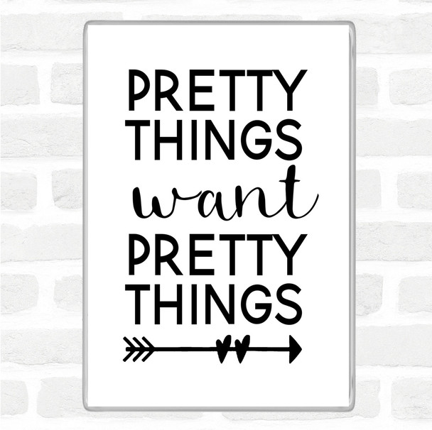 White Black Pretty Things Want Pretty Things Quote Jumbo Fridge Magnet