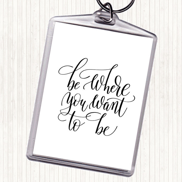 White Black Be Where You Want To Be Quote Bag Tag Keychain Keyring