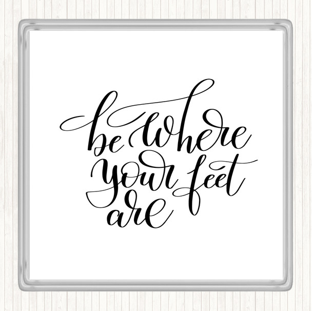 White Black Be Where Your Feet Are Quote Drinks Mat Coaster
