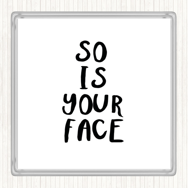 White Black So Is Your Face Quote Drinks Mat Coaster