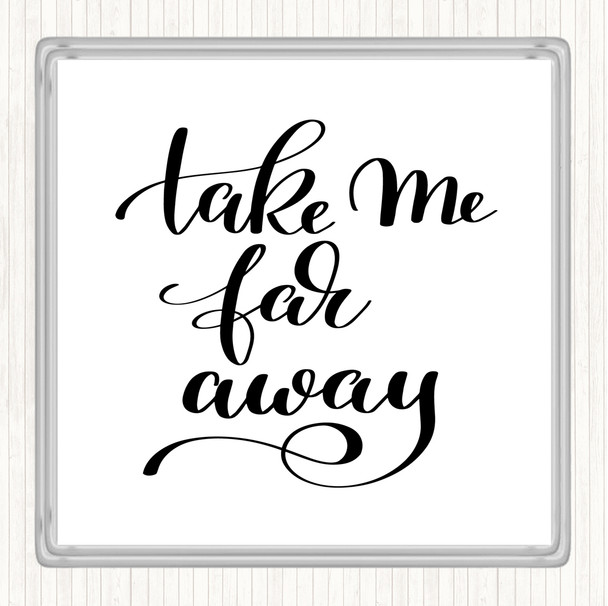 White Black Take Me Far Away Quote Drinks Mat Coaster