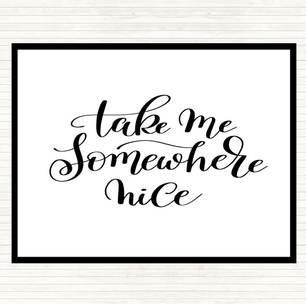 White Black Take Me Somewhere Nice Quote Mouse Mat Pad