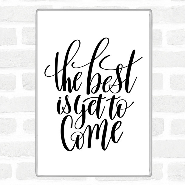 White Black The Best Is Yet To Come Quote Jumbo Fridge Magnet