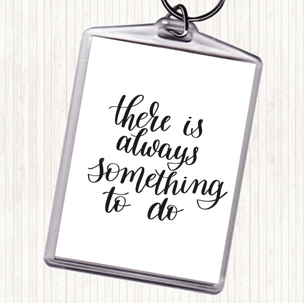 White Black There Is Always Something To Do Quote Bag Tag Keychain Keyring