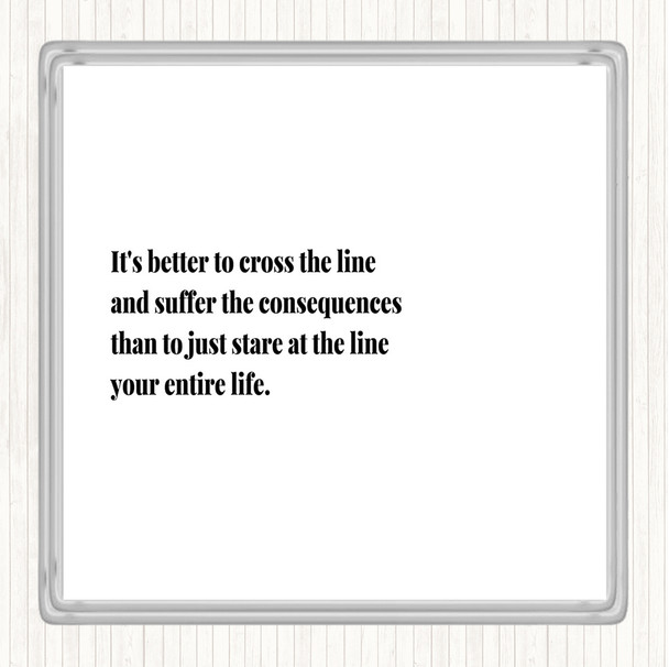 White Black Better To Cross The Line Quote Drinks Mat Coaster