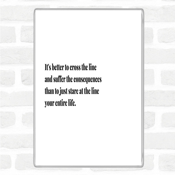 White Black Better To Cross The Line Quote Jumbo Fridge Magnet