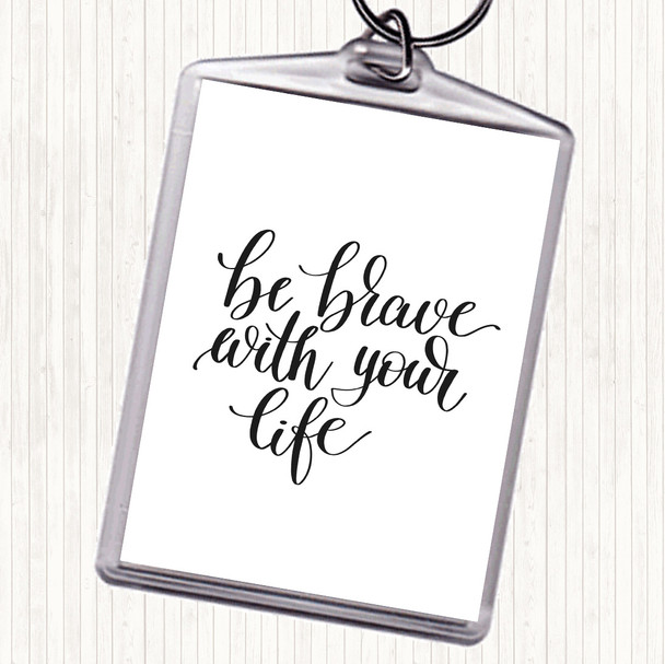 White Black Brave With Your Life Quote Bag Tag Keychain Keyring