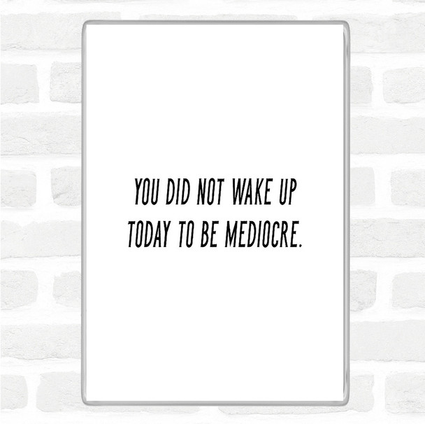 White Black Did Not Wake Up Mediocre Quote Jumbo Fridge Magnet