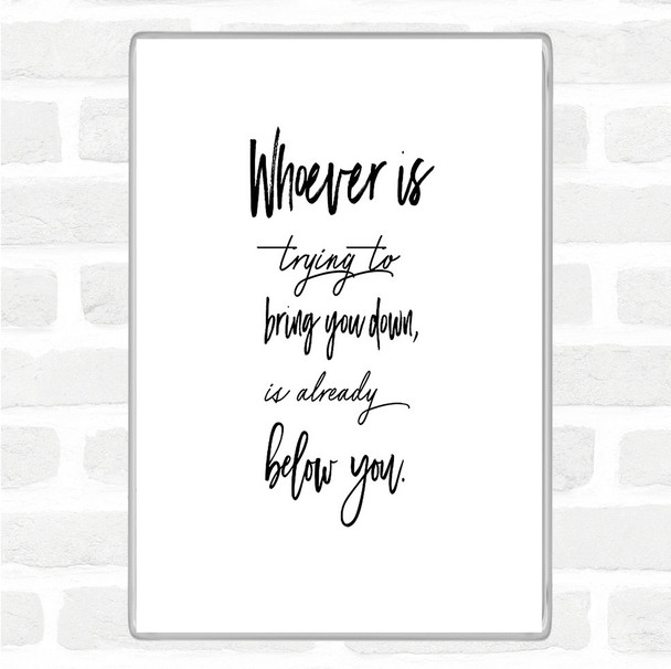 White Black Already Below You Quote Jumbo Fridge Magnet