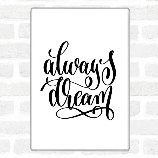 White Black Always Dream Quote Jumbo Fridge Magnet