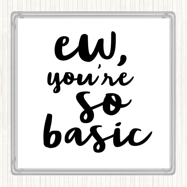 White Black Ew You're So Basic Quote Drinks Mat Coaster