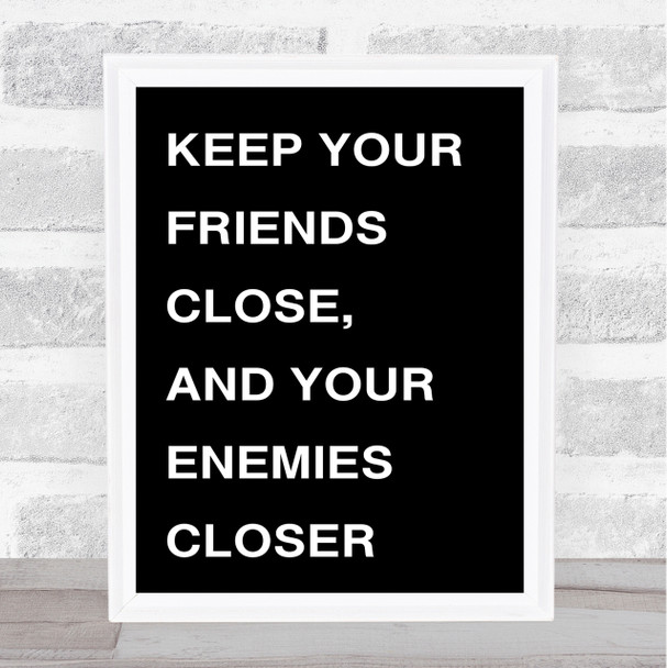 Black Keep Your Friends Close, But Your Enemies Closer The Godfather Quote Print
