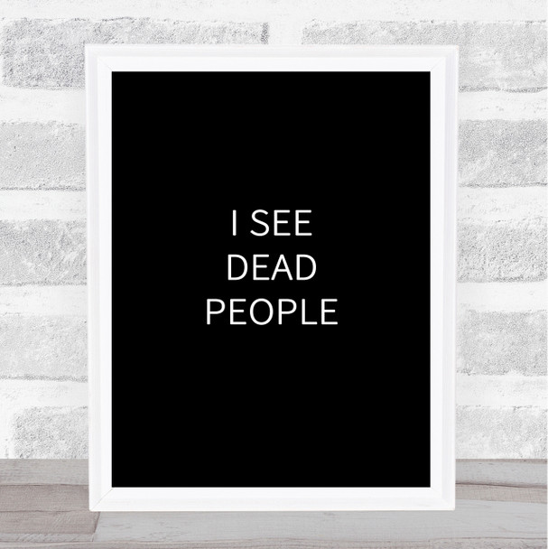 Black I See Dead People The Sixth Sense Quote Wall Art Print