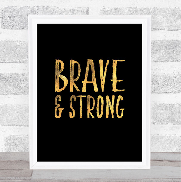 Brave & Strong Gold Black Quote Typography Wall Art Print