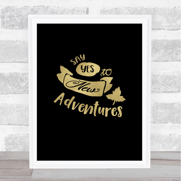 Say Yes To New Adventures Gold Black Quote Typography Wall Art Print
