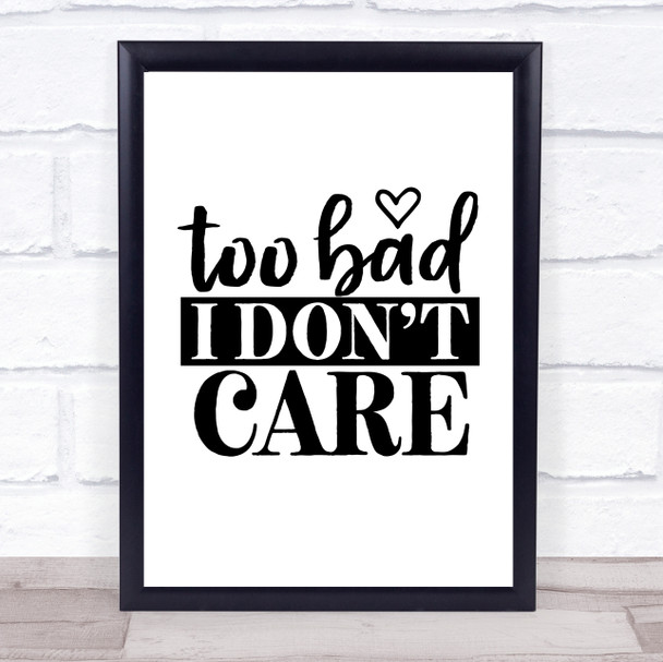 Too Bad I Don't Care Quote Typography Wall Art Print