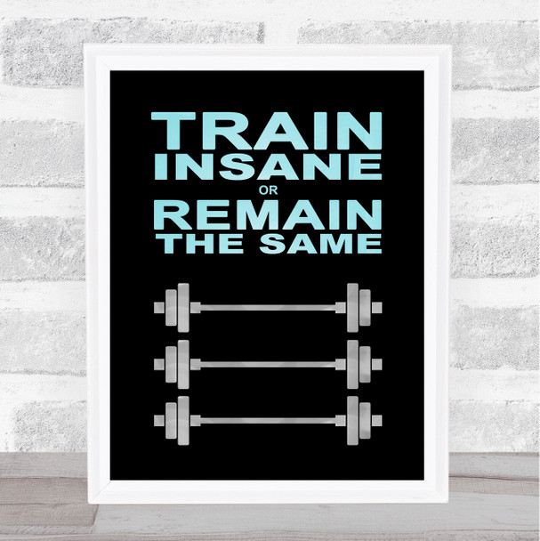 Train Insane Or Remain The Same Weights Blue Silver Quote Typography Print