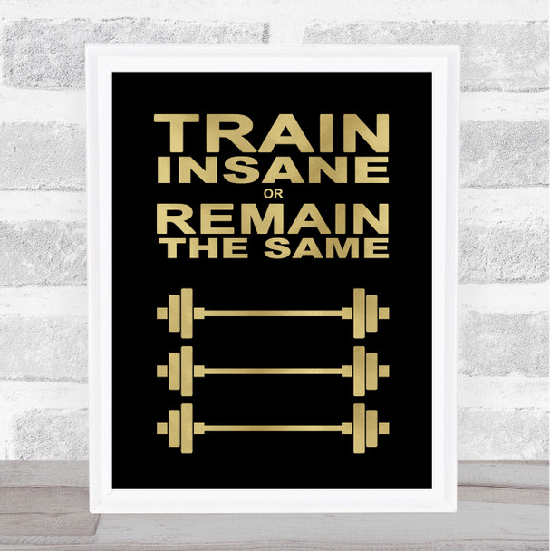 Train Insane Or Remain The Same Weights Gold Quote Typography Wall Art Print