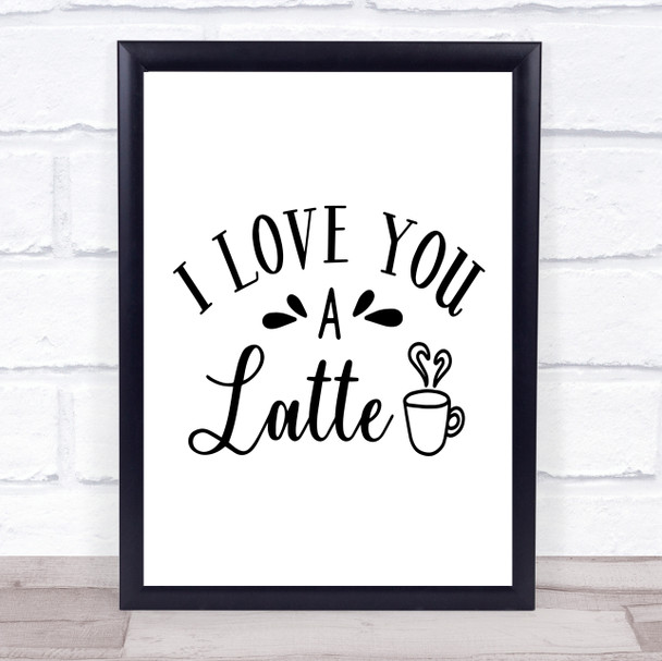 I Love You A Latte Quote Typography Wall Art Print