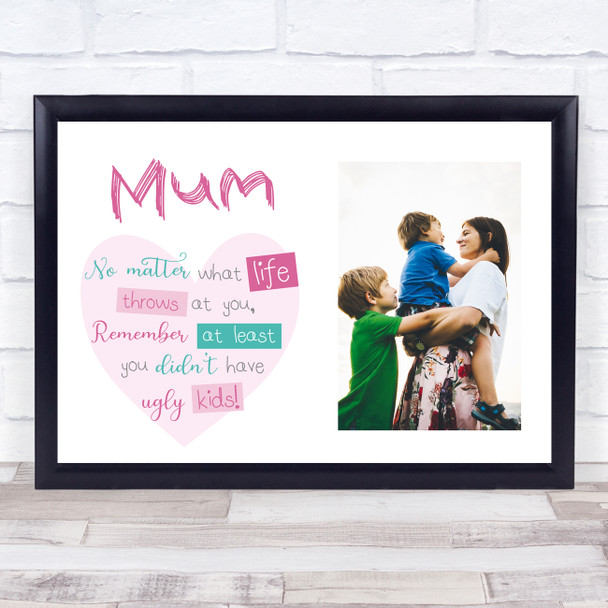 Mum You Don't Have Ugly Children Photo Personalised Gift Art Print