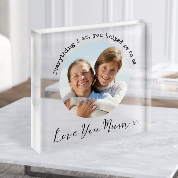 Everything I Am You Helped Me To Be Mum Photo Square Personalised Acrylic Block